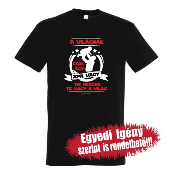 Póló Apáknak - A világnak csak egy Apa vagy, de nekünk Te vagy a világ felirat színes betűvel