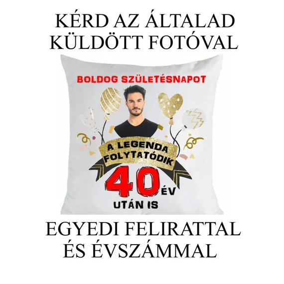 Születésnapi párna - a legenda folytatódik - egyedi fényképpel, felirattal is kérhető