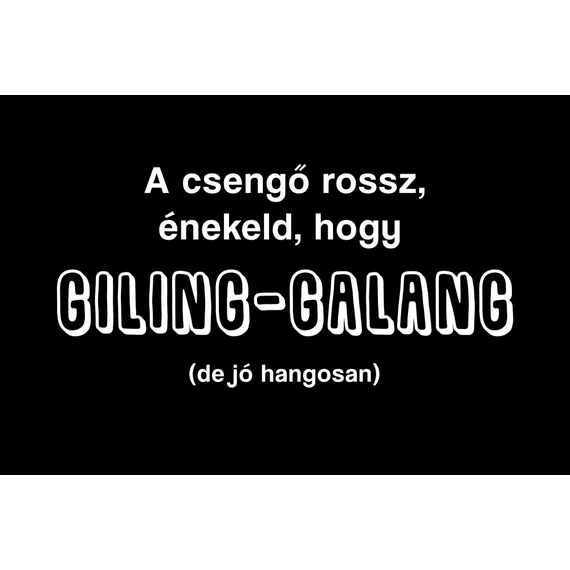 Lábtörlő – Csengő rossz, énekeld, hogy giling-galang!, Lábtörlő – Csengő rossz, énekeld, hogy giling-galang!