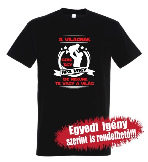 Póló Apáknak - A világnak csak egy Apa vagy, de nekünk Te vagy a világ felirat színes betűvel