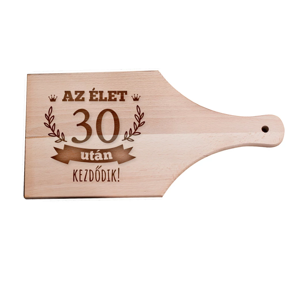 Születésnapi vágódeszka - Az élet 30 után kezdődik - nyeles, Születésnapi vágódeszka - Az élet 30 után kezdődik - nyeles