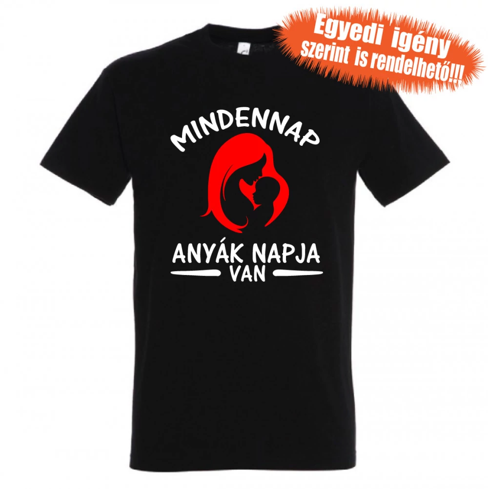 Mindennap anyák napja van póló - Anya póló